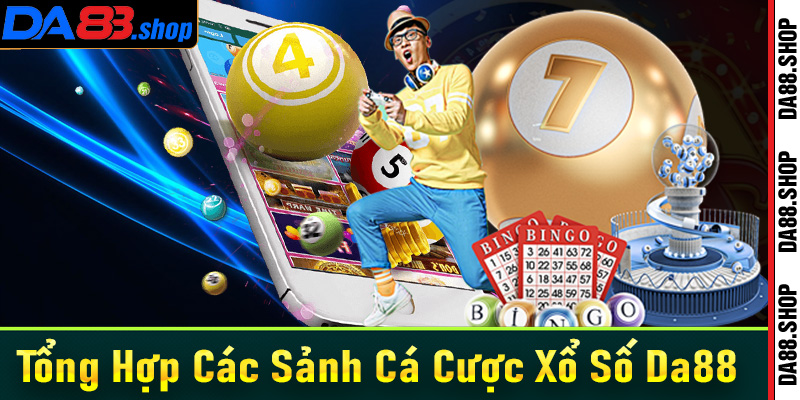 Tổng hợp các sảnh cá cược xổ số Da88 nổi bật nhất 2024 