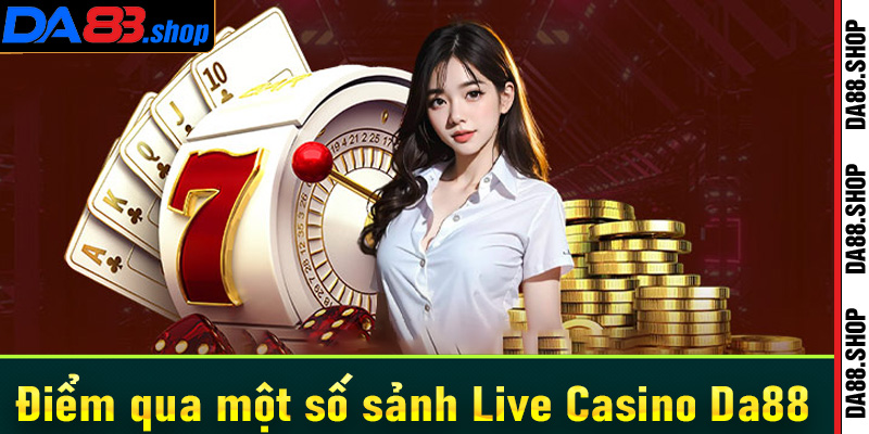 Điểm qua những sảnh cá cược Live casino Da88 hot nhất hiện nay