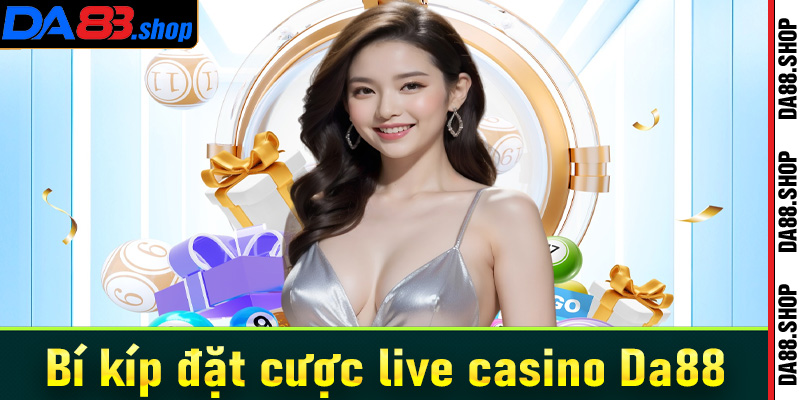 Bí kíp đặt cược live casino Da88 hiệu quả nhất cho những ai chưa biết 